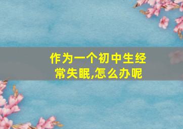 作为一个初中生经常失眠,怎么办呢