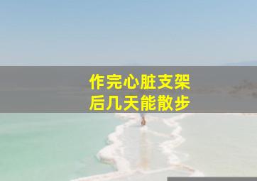 作完心脏支架后几天能散步