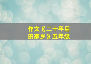 作文《二十年后的家乡》五年级