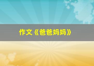 作文《爸爸妈妈》