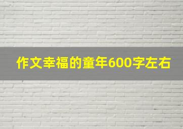 作文幸福的童年600字左右