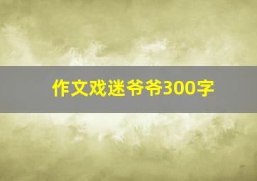 作文戏迷爷爷300字