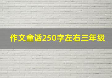 作文童话250字左右三年级