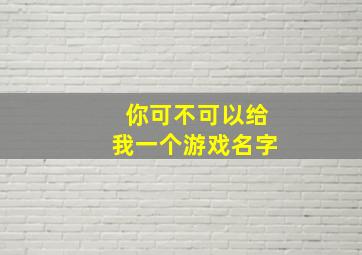 你可不可以给我一个游戏名字