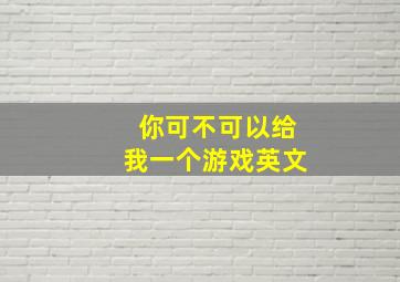 你可不可以给我一个游戏英文