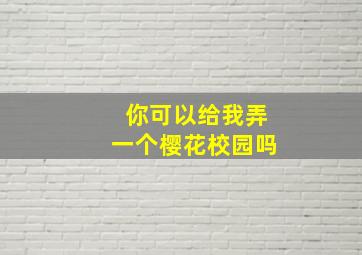 你可以给我弄一个樱花校园吗