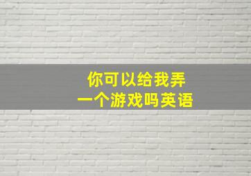 你可以给我弄一个游戏吗英语