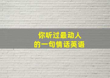 你听过最动人的一句情话英语