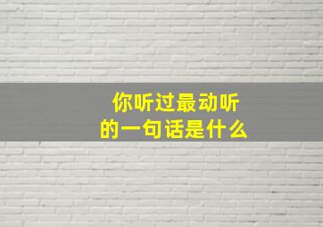 你听过最动听的一句话是什么