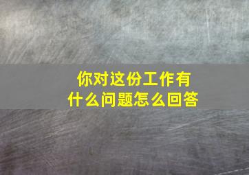 你对这份工作有什么问题怎么回答