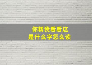 你帮我看看这是什么字怎么读