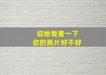 你给我看一下你的照片好不好