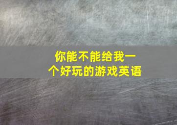 你能不能给我一个好玩的游戏英语