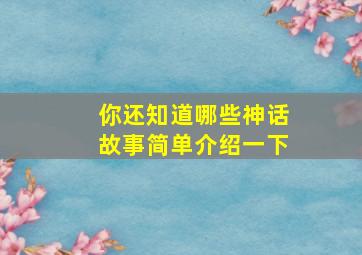 你还知道哪些神话故事简单介绍一下