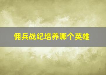 佣兵战纪培养哪个英雄