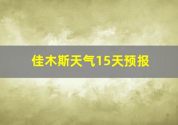 佳木斯天气15天预报