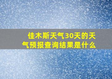 佳木斯天气30天的天气预报查询结果是什么