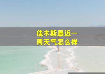 佳木斯最近一周天气怎么样