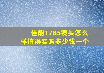 佳能1785镜头怎么样值得买吗多少钱一个