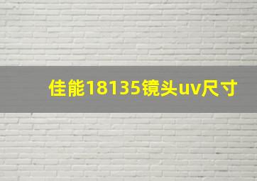 佳能18135镜头uv尺寸