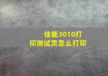 佳能3010打印测试页怎么打印