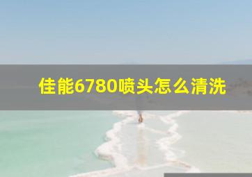 佳能6780喷头怎么清洗