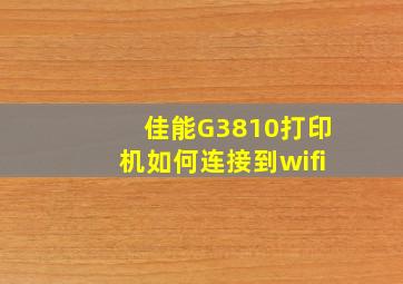 佳能G3810打印机如何连接到wifi