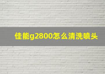 佳能g2800怎么清洗喷头