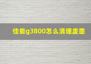 佳能g3800怎么清理废墨