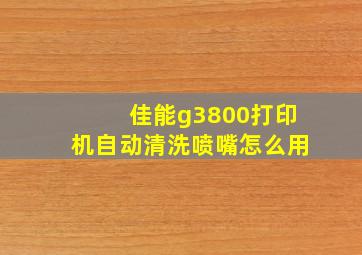 佳能g3800打印机自动清洗喷嘴怎么用