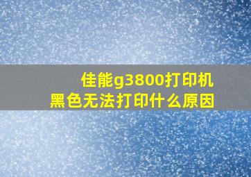 佳能g3800打印机黑色无法打印什么原因