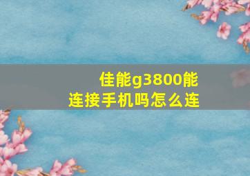 佳能g3800能连接手机吗怎么连