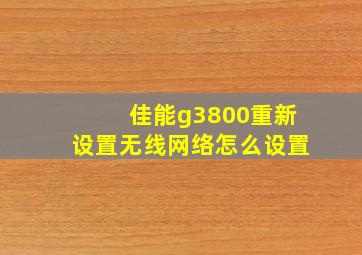 佳能g3800重新设置无线网络怎么设置