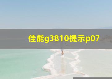 佳能g3810提示p07