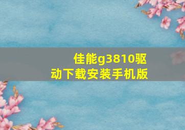 佳能g3810驱动下载安装手机版