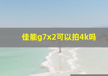 佳能g7x2可以拍4k吗