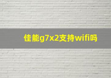 佳能g7x2支持wifi吗