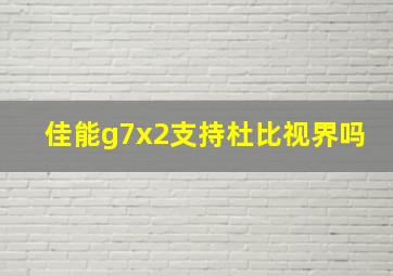 佳能g7x2支持杜比视界吗