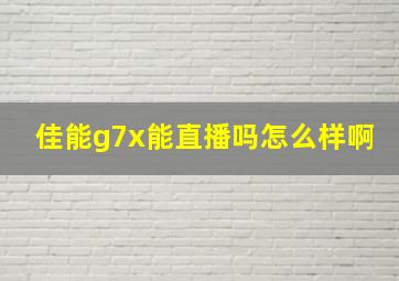 佳能g7x能直播吗怎么样啊