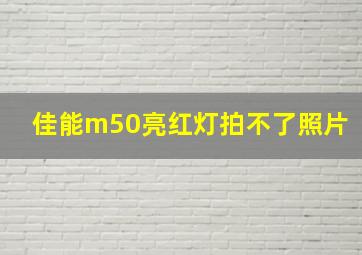 佳能m50亮红灯拍不了照片