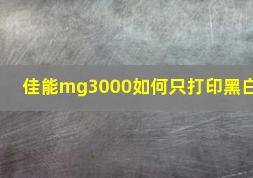 佳能mg3000如何只打印黑白