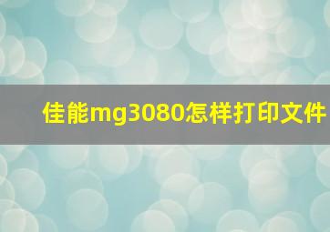 佳能mg3080怎样打印文件