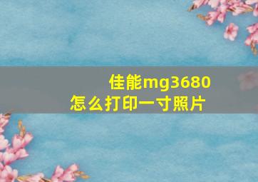 佳能mg3680怎么打印一寸照片