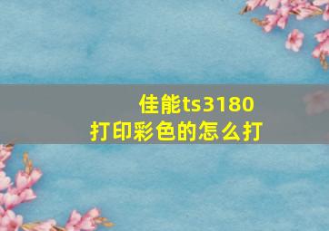 佳能ts3180打印彩色的怎么打