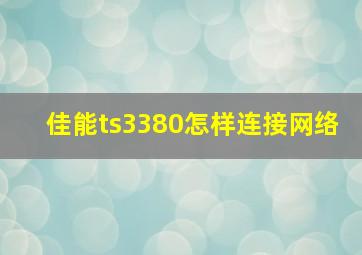 佳能ts3380怎样连接网络