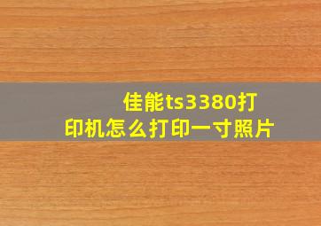 佳能ts3380打印机怎么打印一寸照片