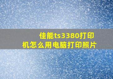 佳能ts3380打印机怎么用电脑打印照片