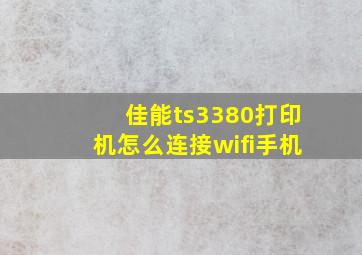 佳能ts3380打印机怎么连接wifi手机