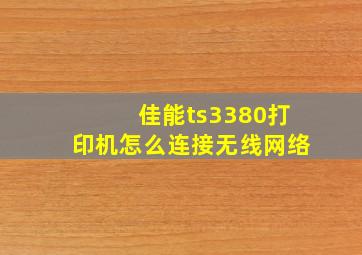 佳能ts3380打印机怎么连接无线网络