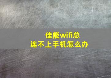 佳能wifi总连不上手机怎么办